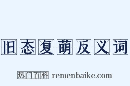 旧态复萌反义词是什么意思的图片